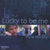 Mark Murphy: Lucky To Be Me, CD