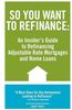 Kristina Benson: So You Want to Refinance: An Insiders Guide to Refinancing Adjustable Rate Mortgages and Home Loans, Buch