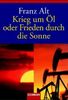 Franz Alt: Krieg um Öl oder Frieden durch die Sonne, Buch