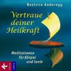 Beatrice Anderegg: Vertraue deiner Heilkraft. CD. Meditation für Körper und Seele., CD