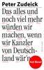 Peter Zudeick: Das alles und noch viel mehr würden wir machen, wenn wir Kanzler von Deutschland wär'n, Buch