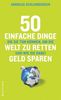 Andreas Schlumberger: 50 einfache Dinge die Sie tun können, um die Welt zu retten und wie Sie dabei Geld sparen, Buch