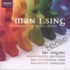 Bob Chilcott (geb. 1955): Man I Sing - Geistliche Chorwerke, CD