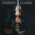 Stanley Clarke  (geb. 1951): The Toys Of Men, CD