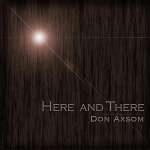 Don Axsom: Here & There