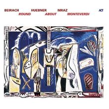 Beirach; Huebner; Mraz: Round About Monteverdi, CD