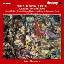Niels Rosing-Schow (geb. 1954): Archipel des Solitudes für Mezzosopran,Chor & Orchester, CD