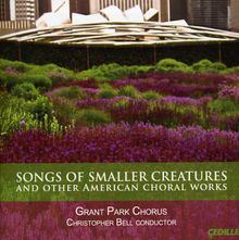 Grant Park Chorus - Songs of Smaller Creatures and other American Choral Works, CD