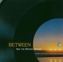 Between: And The Waters Opened, CD