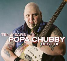 Popa Chubby  (Ted Horowitz): Ten Years With Popa Chubby: Best Of (Studio & Live), 2 CDs