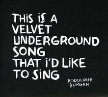 Rodolphe Burger: This Is A  Velvet Underground Song I'd Like To Sing, CD