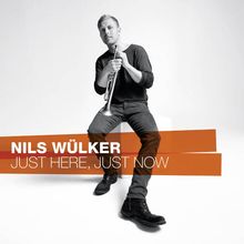 Nils Wülker  (geb. 1977): Just Here, Just Now, CD
