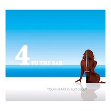4 To The Bar: Your Heart Is Too Slow, CD