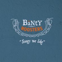 The Banty Roosters: Songs We Like, CD