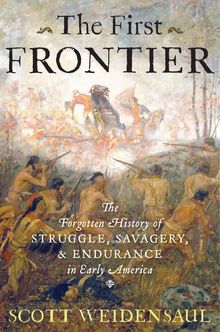 Scott Weidensaul: The First Frontier: The Forgotten History of Struggle, Savagery, and Endurance in Early America, Buch