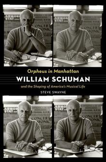 Steve Swayne: Orpheus in Manhattan: William Schuman and the Shaping of America's Musical Life, Buch