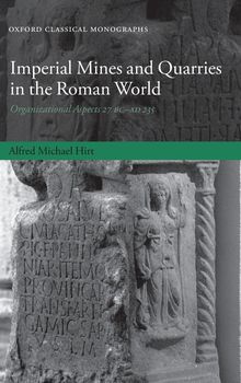 Alfred Michael Hirt: Imperial Mines and Quarries in the Roman World: Organizational Aspects 27 BC - AD 235, Buch