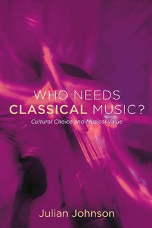 Julian Johnson: Who Needs Classical Music?: Cultural Choice and Musical Value, Buch