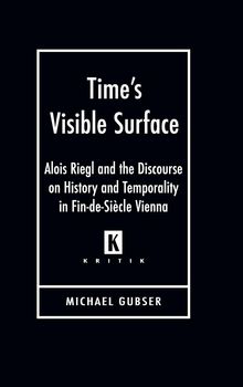 Michael Gubser: Time's Visible Surface: Alois Riegl and the Discourse on History and Temporality in Fin-de-Siecle Vienna, Buch