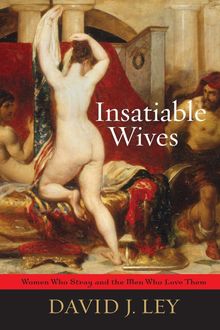 David J. Ley: Insatiable Wives: Women Who Stray and the Men Who Love Them, Buch