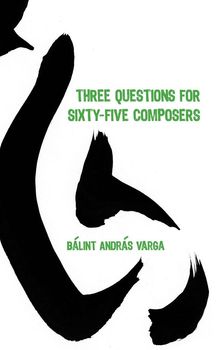 Balint Varga: Three Questions for Sixty-five Composers, Buch
