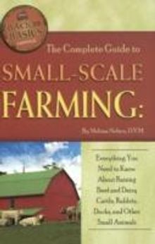 Melissa G. Nelson: The Complete Guide to Small-Scale Farming: Everything You Need to Know about Raising Beef and Dairy Cattle, Rabbits, Ducks, and Other Small Animals, Buch