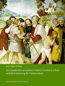 Peter Vignau-Wilberg: Die Lukasbrüder um Johann Friedrich Overbeck in Rom und die Erneuerung der Freskomalerei, Buch
