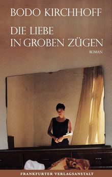 Bodo Kirchhoff: Die Liebe in groben Zügen, Buch