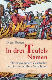 Dieter Breuers: In drei Teufels Namen - Die etwas andere Geschichte der Hexen und ihrer Verfolgung, Buch