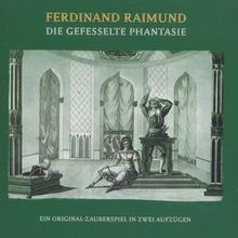 Die gefesselte Phantasie : Original-Zauberspiel in zwei Aufz&uumlgen (German Edition) Ferdinand Raimund