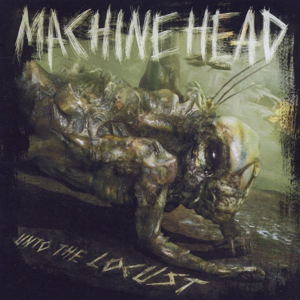 MACHINE HEAD - Unto The Locust