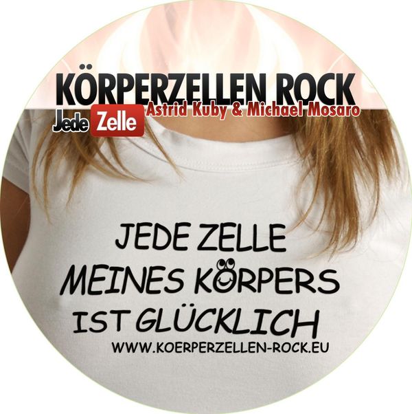 Astrid Kuby & Michael Mosaro Körperzellen Rock Jede Zelle meines Körpers ist glücklich