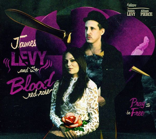 JAMES LEVY & THE BLOOD RED ROSE - Pray To Be Free