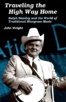Traveling the High Way Home: Ralph Stanley and the World of Traditional Bluegrass Music Traveling the High Way Home: Ralph Stanley and the World of Traditional Bluegrass Music