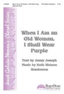 When I Am an Old Woman, I Shall Wear Purple When I Am an Old Woman, I Shall Wear Purple