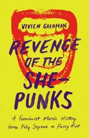 Revenge of the She-Punks: A Feminist Music History from Poly Styrene to Pussy Riot Revenge of the She-Punks: A Feminist Music History from Poly Styrene to Pussy Riot