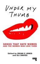 Under My Thumb: Songs that hate women and the women who love Under My Thumb: Songs that hate women and the women who love