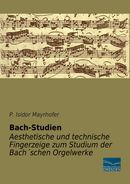 Bach-Studien - Aesthetische und technische Fingerzeige zum Studium der Bach´schen Orgelwerke Bach-Studien - Aesthetische und technische Fingerzeige zum Studium der Bach´schen Orgelwerke