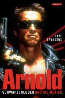 <b>Dave Saunders</b>: Arnold: Schwarzenegger and the Movies - 9781845119485