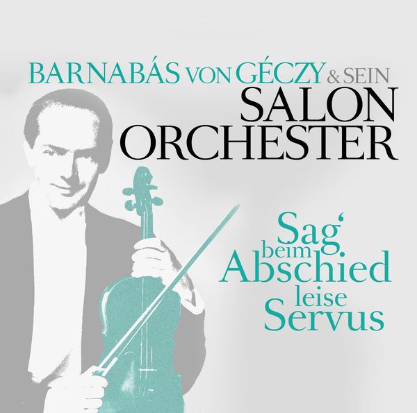 Barnabás von Géczy: Sag beim Abschied leise Servus (CD)