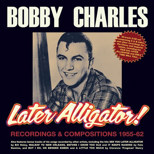 Bobby Charles: Later Alligator! Recordings & Compositions ... (2 CDs)