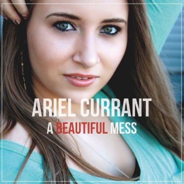 Ariel Currant: A Beautiful Mess