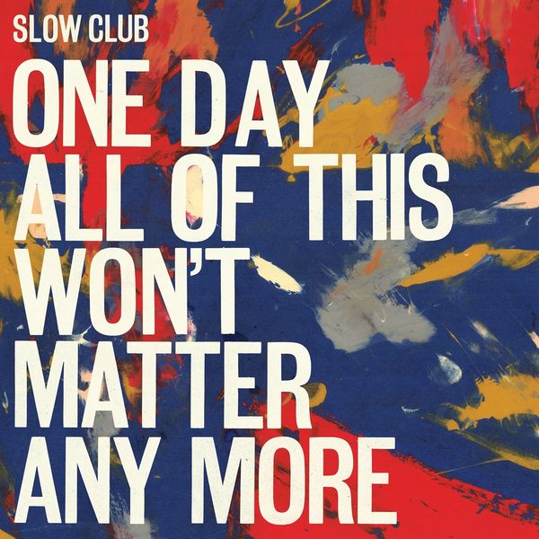 Slow Club: One Day All Of This Wont Matter Any More (CD)