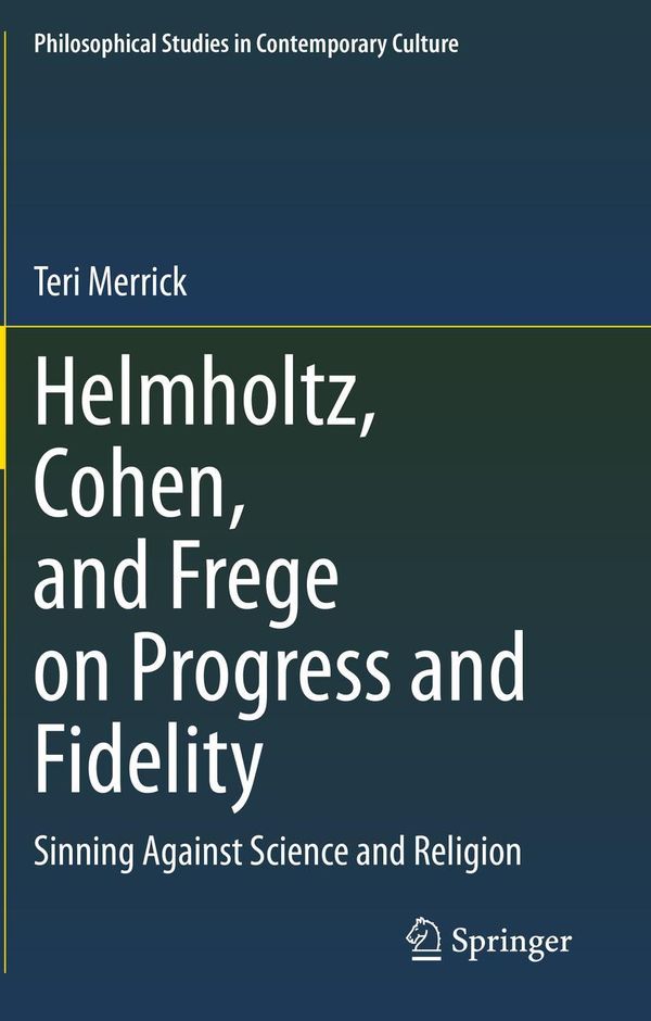 Helmholtz, Cohen, and Frege on Progress and Fidelity - Teri Merrick