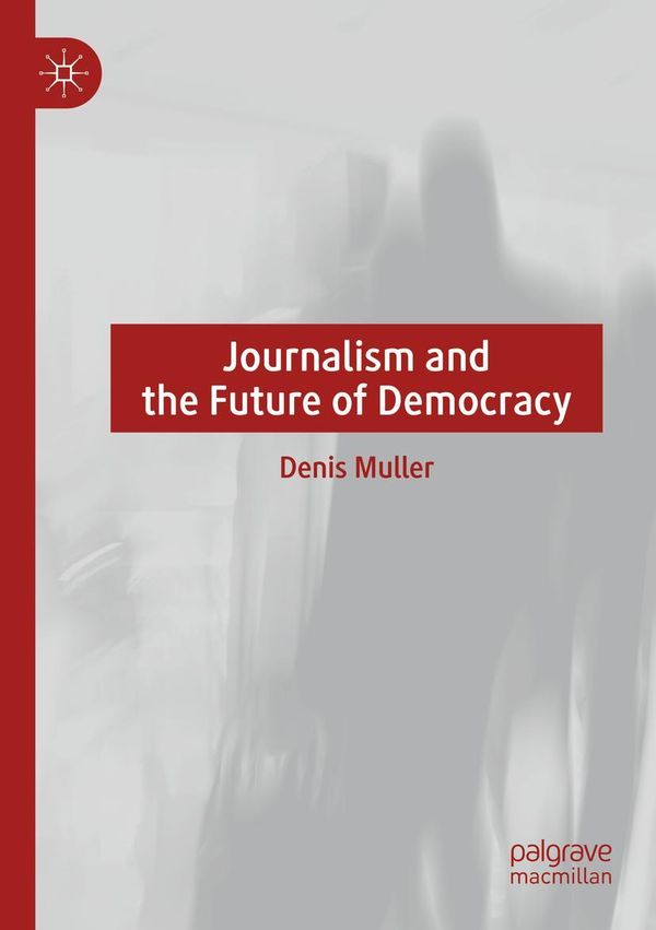 Journalism and the Future of Democracy - Denis Muller (Buch)