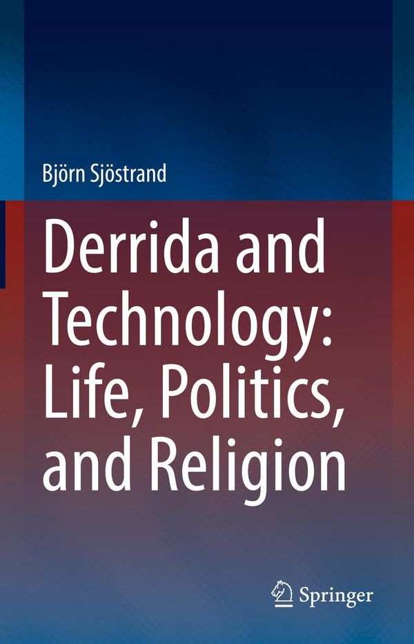 Derrida and Technology: Life, Politics, and Religion - Björn Sjöstrand