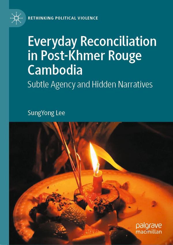 Everyday Reconciliation in Post-Khmer Rouge Cambodia - Sungyong Lee