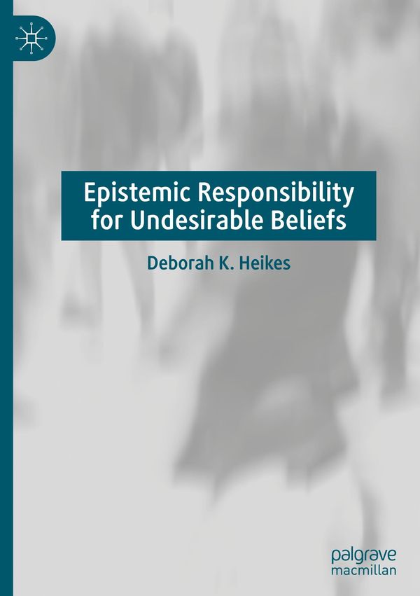 Epistemic Responsibility for Undesirable Beliefs - Deborah K. Heikes