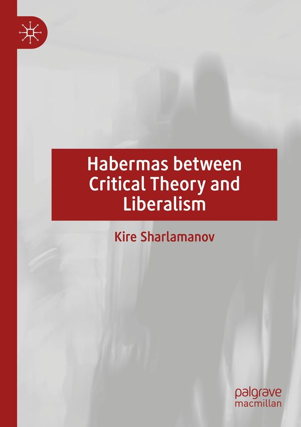 Habermas between Critical Theory and Liberalism - Kire Sharlamanov