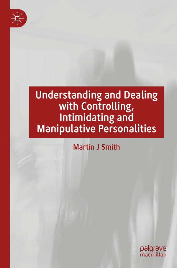 Understanding and Dealing with Controlling, Intimidating and Manipu...